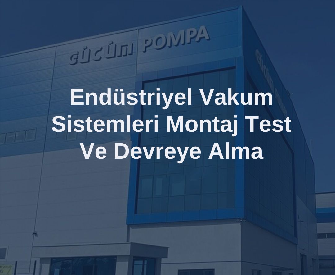 Endüstriyel Vakum Sistemleri Montaj, Test ve Devreye Alma